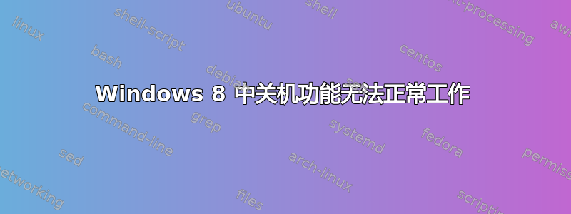 Windows 8 中关机功能无法正常工作