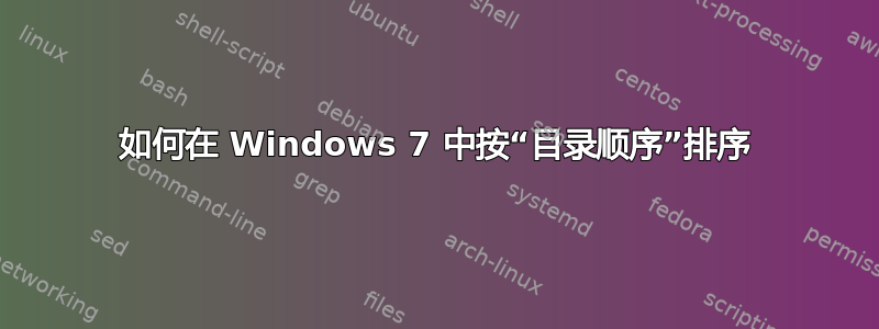 如何在 Windows 7 中按“目录顺序”排序