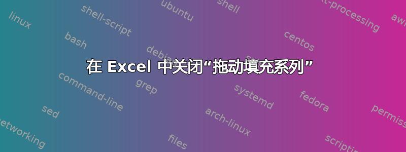 在 Excel 中关闭“拖动填充系列”