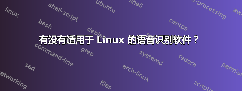 有没有适用于 Linux 的语音识别软件？