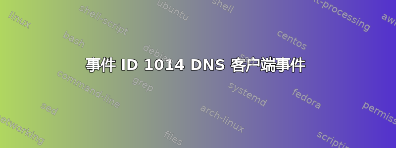 事件 ID 1014 DNS 客户端事件