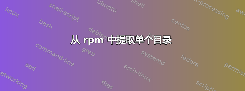 从 rpm 中提取单个目录