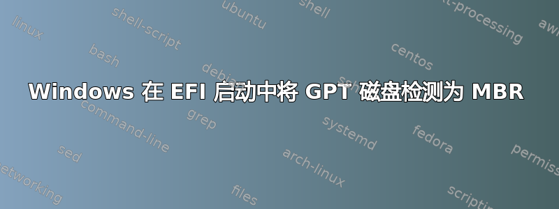 Windows 在 EFI 启动中将 GPT 磁盘检测为 MBR