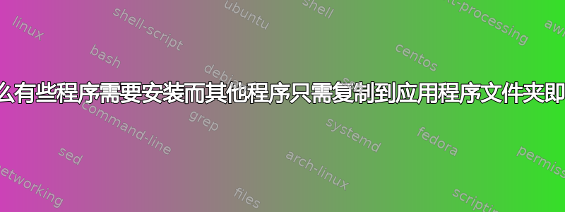 为什么有些程序需要安装而其他程序只需复制到应用程序文件夹即可？