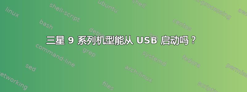 三星 9 系列机型能从 USB 启动吗？