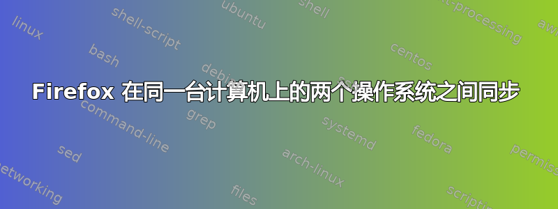 Firefox 在同一台计算机上的两个操作系统之间同步