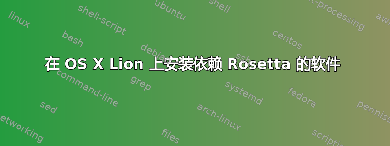 在 OS X Lion 上安装依赖 Rosetta 的软件