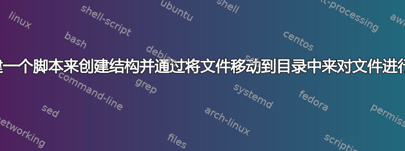 如何创建一个脚本来创建结构并通过将文件移动到目录中来对文件进行排序？