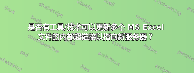 是否有工具/技术可以更新多个 MS Excel 文件的内部超链接以指向新服务器？