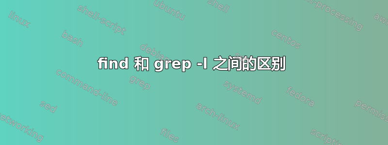 find 和 grep -l 之间的区别