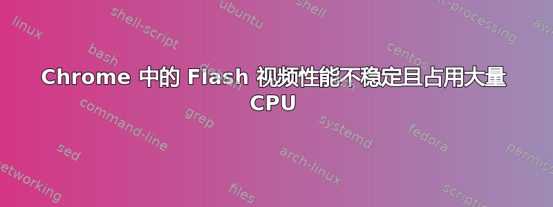 Chrome 中的 Flash 视频性能不稳定且占用大量 CPU