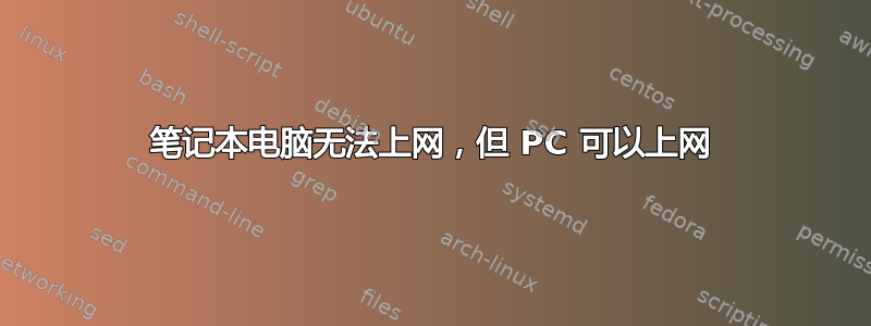 笔记本电脑无法上网，但 PC 可以上网