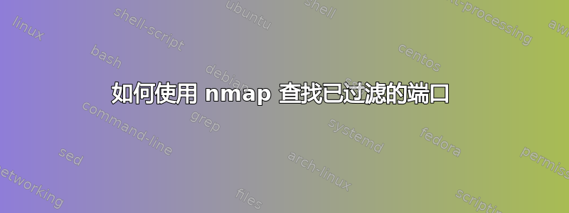 如何使用 nmap 查找已过滤的端口