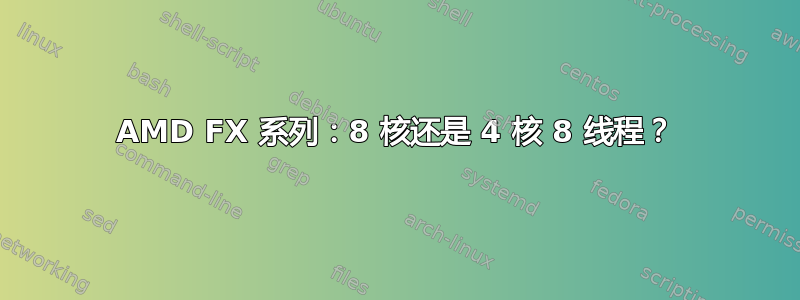 AMD FX 系列：8 核还是 4 核 8 线程？