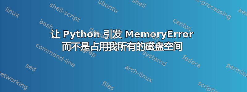 让 Python 引发 MemoryError 而不是占用我所有的磁盘空间