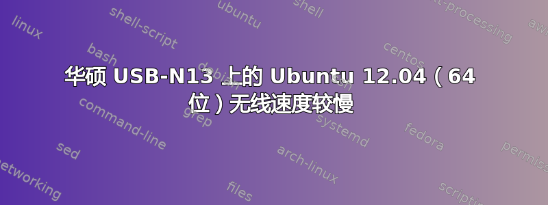 华硕 USB-N13 上的 Ubuntu 12.04（64 位）无线速度较慢