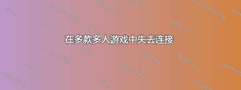 在多款多人游戏中失去连接