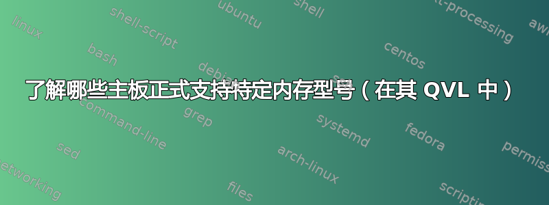 了解哪些主板正式支持特定内存型号（在其 QVL 中）