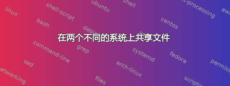 在两个不同的系统上共享文件