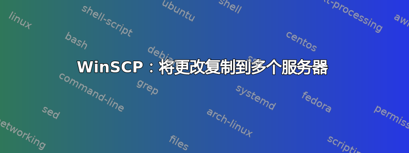 WinSCP：将更改复制到多个服务器