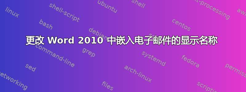 更改 Word 2010 中嵌入电子邮件的显示名称