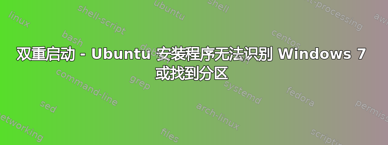 双重启动 - Ubuntu 安装程序无法识别 Windows 7 或找到分区