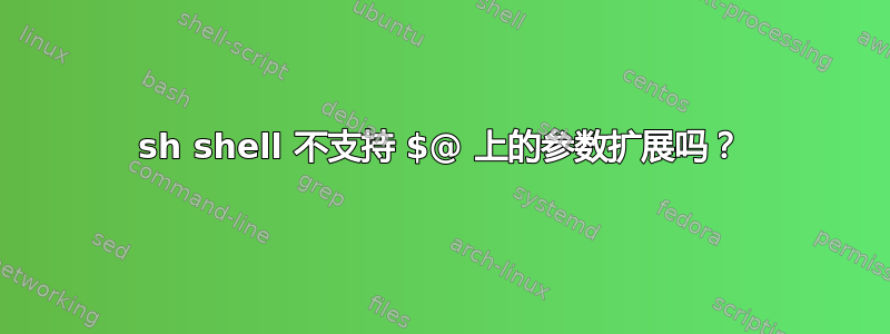 sh shell 不支持 $@ 上的参数扩展吗？