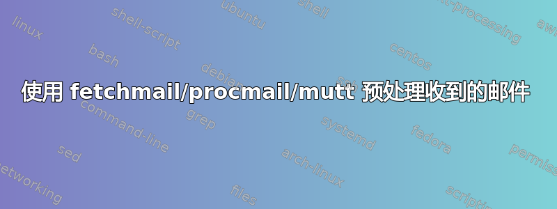 使用 fetchmail/procmail/mutt 预处理收到的邮件