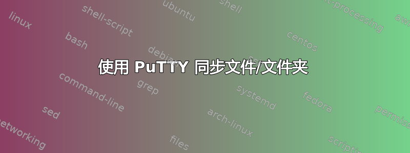 使用 PuTTY 同步文件/文件夹