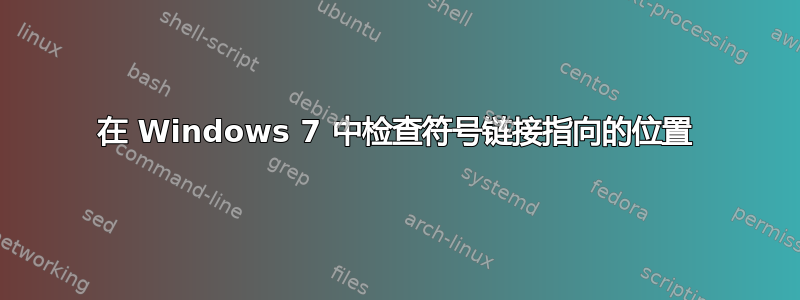 在 Windows 7 中检查符号链接指向的位置