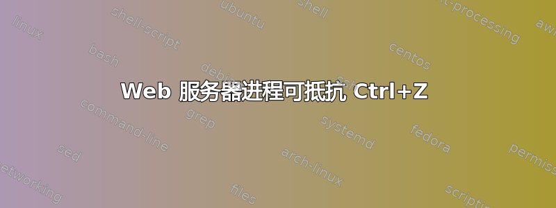 Web 服务器进程可抵抗 Ctrl+Z