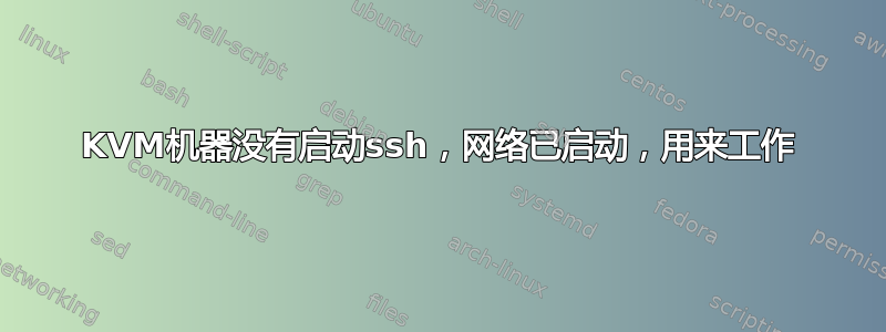 KVM机器没有启动ssh，网络已启动，用来工作