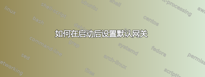 如何在启动后设置默认网关