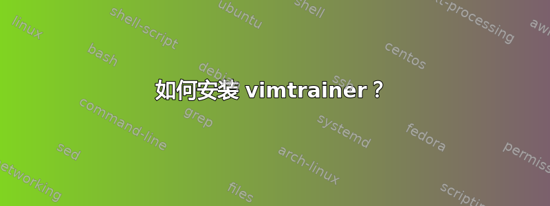 如何安装 vimtrainer？