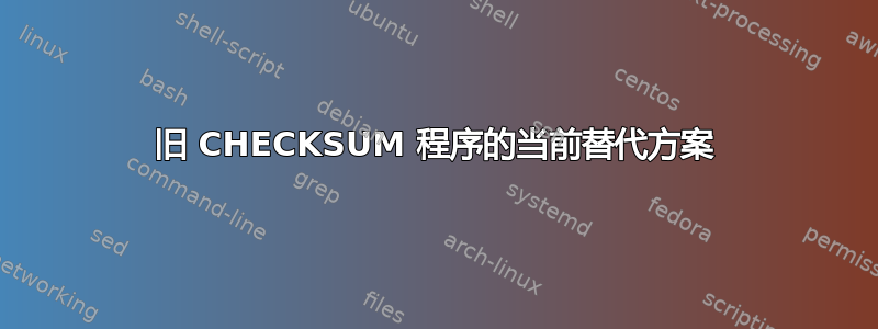 旧 CHECKSUM 程序的当前替代方案