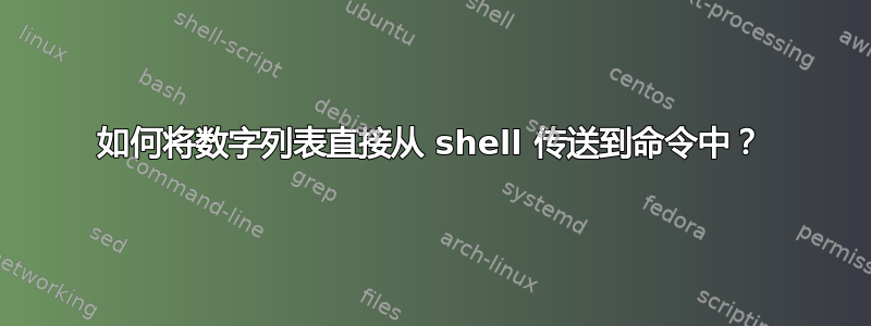 如何将数字列表直接从 shell 传送到命令中？