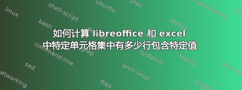 如何计算 libreoffice 和 excel 中特定单元格集中有多少行包含特定值