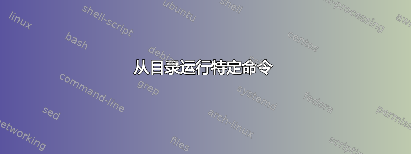 从目录运行特定命令