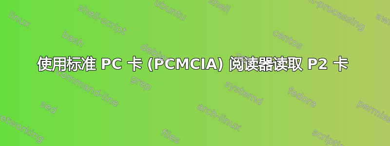 使用标准 PC 卡 (PCMCIA) 阅读器读取 P2 卡