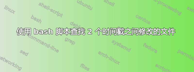 使用 bash 脚本查找 2 个时间戳之间修改的文件