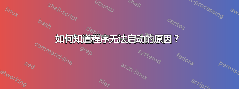 如何知道程序无法启动的原因？