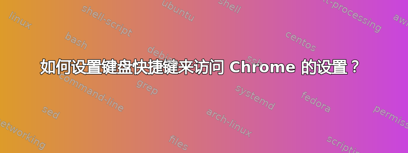 如何设置键盘快捷键来访问 Chrome 的设置？