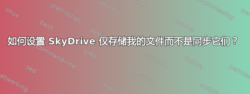 如何设置 SkyDrive 仅存储我的文件而不是同步它们？