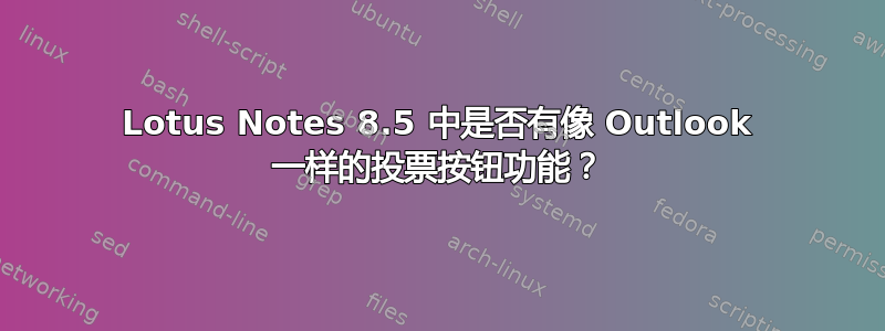 Lotus Notes 8.5 中是否有像 Outlook 一样的投票按钮功能？