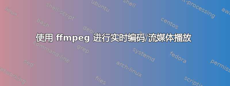 使用 ffmpeg 进行实时编码/流媒体播放