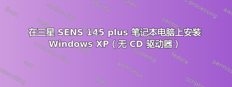 在三星 SENS 145 plus 笔记本电脑上安装 Windows XP（无 CD 驱动器）