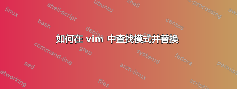 如何在 vim 中查找模式并替换