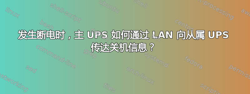 发生断电时，主 UPS 如何通过 LAN 向从属 UPS 传达关机信息？