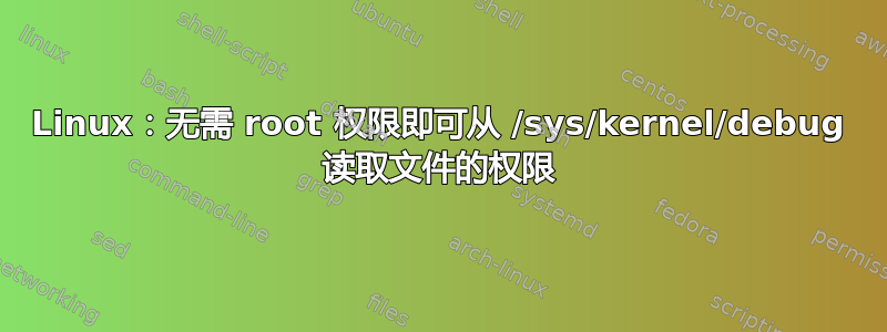 Linux：无需 root 权限即可从 /sys/kernel/debug 读取文件的权限