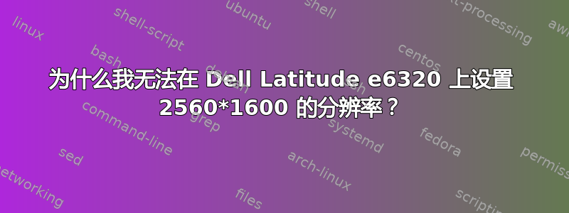 为什么我无法在 Dell Latitude e6320 上设置 2560*1600 的分辨率？